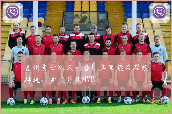 金州勇士队又一春!库里能否延续神迹,拿下月度MVP