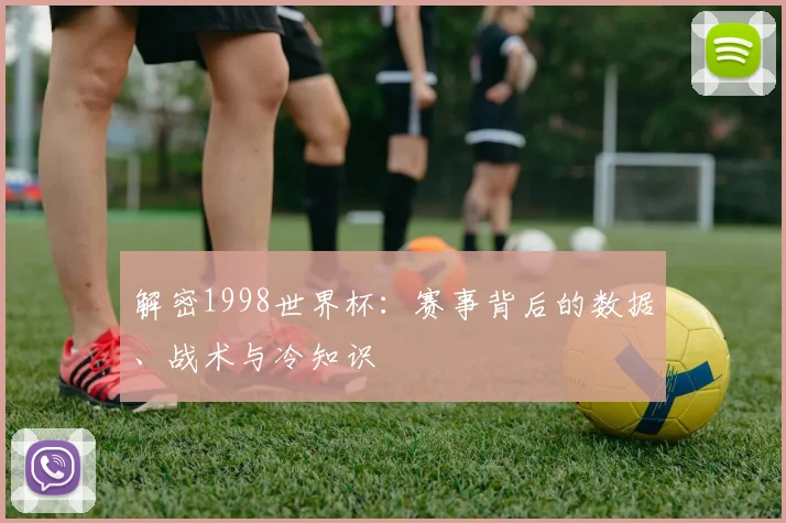 解密1998世界杯：赛事背后的数据、战术与冷知识